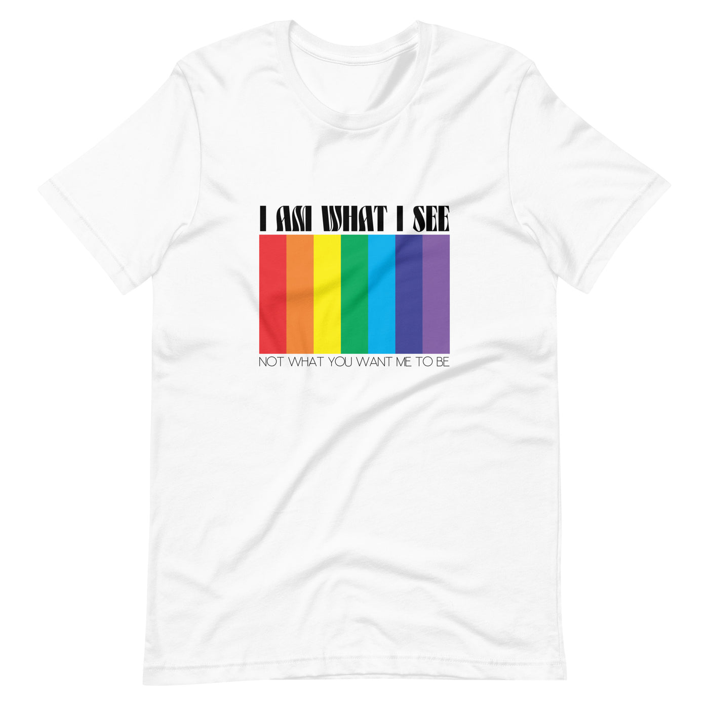 Pride Clothes - I Am What I See Not What You Want Me to Be Pride TShirt - White