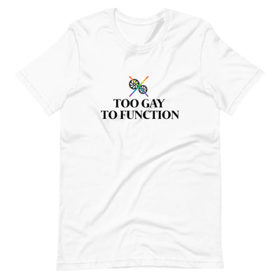 Pride Clothes - Whoa! Too Gay to Function Pride Items T-Shirt - White